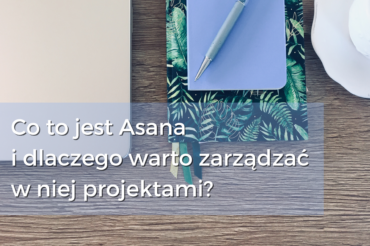 Co to jest Asana i dlaczego warto zarządzać w niej projektami?