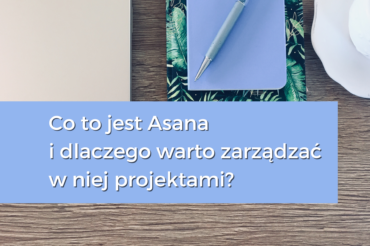Co to jest Asana i dlaczego warto zarządzać w niej projektami?